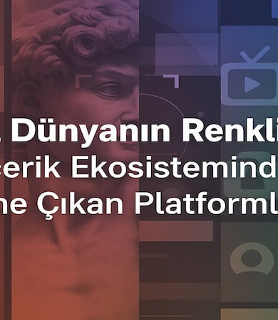 İçerik Ekosisteminde Öne Çıkan Platformlar