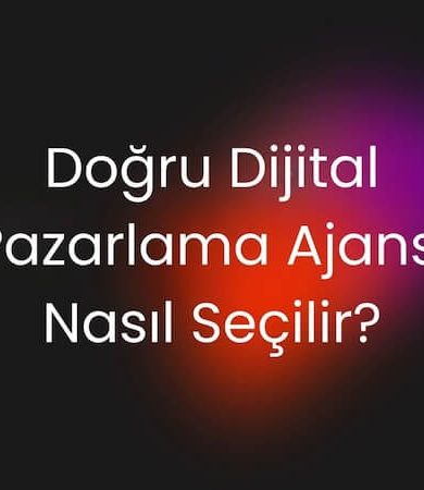 Doğru Dijital Pazarlama Ajansı Nasıl Seçilir