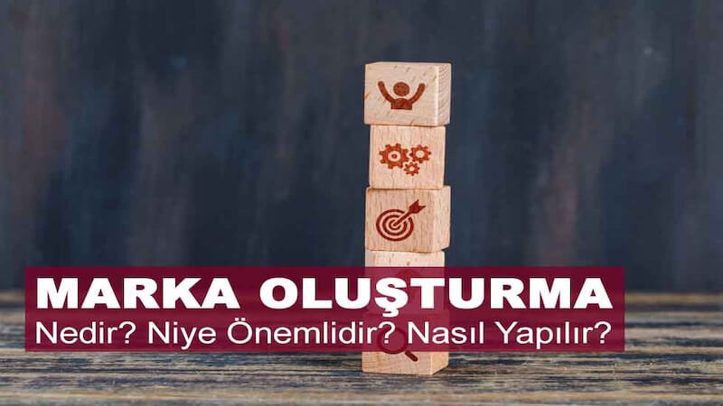 Marka Oluşturma Nedir? Niye Önemlidir? Marka Oluşturma Nasıl Yapılır?