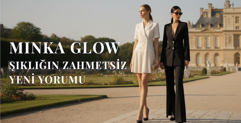 Minka Glow: Şıklığın Zahmetsiz Yeni Yorumu