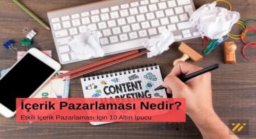 İçerik Pazarlaması Nedir? Etkili İçerik Pazarlaması İçin 10 Altın İpucu