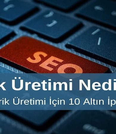 İçerik Üretimi Nedir? İçerik Üretimi İçin 10 Altın İpucu