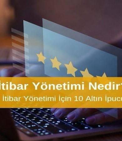 Online İtibar Yönetimi Nedir? Etkili Online İtibar Yönetimi İçin 10 Altın İpucu