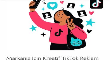TikTok’un Yükselen Reklam Gücü ile Markaların Dijitalde Yeni Nesil Büyüme Stratejisi