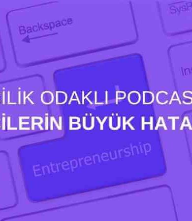 Girişimcilik Odaklı Podcast Serisi: Girişimcilerin Büyük Hataları