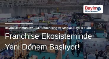 Franchise Ekosisteminde Yeni Dönem Başlıyor: Bayim Olur Musun? Fuarı 2026 İçin Geri Sayım!