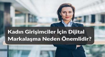 Kadın Girişimciler İçin Dijital Markalaşma