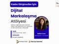 Kadın Girişimciler İçin "Dijital Markalaşma Atölyesi" Başlıyor