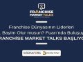 Franchise Market Talks Başlıyor